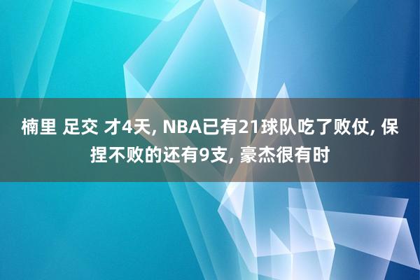 楠里 足交 才4天， NBA已有21球队吃了败仗， 保捏不败的还有9支， 豪杰很有时