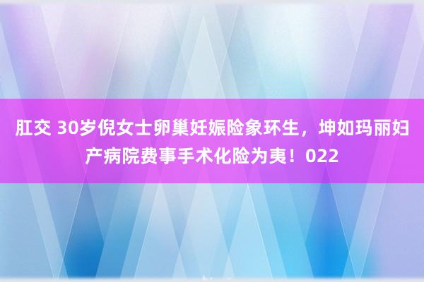 肛交 30岁倪女士卵巢妊娠险象环生，坤如玛丽妇产病院费事手术化险为夷！022