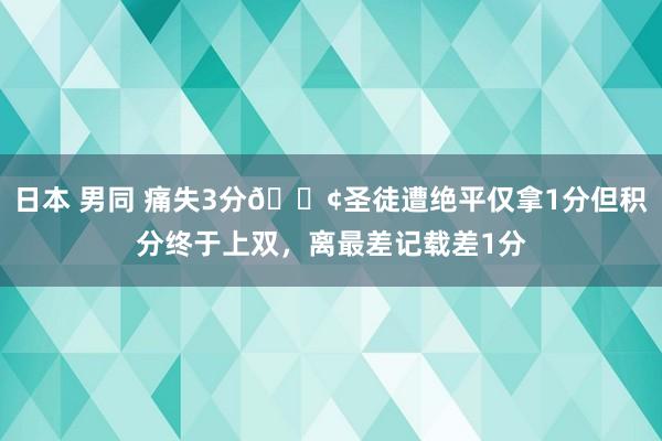 日本 男同 痛失3分😢圣徒遭绝平仅拿1分但积分终于上双，离最差记载差1分