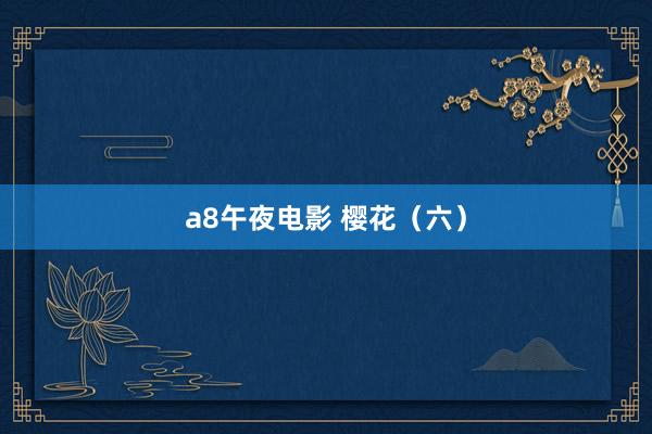 a8午夜电影 樱花（六）