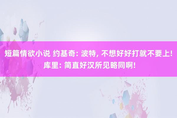 短篇情欲小说 约基奇: 波特， 不想好好打就不要上! 库里: 简直好汉所见略同啊!